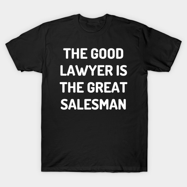 The good lawyer is the great salesman T-Shirt by Word and Saying